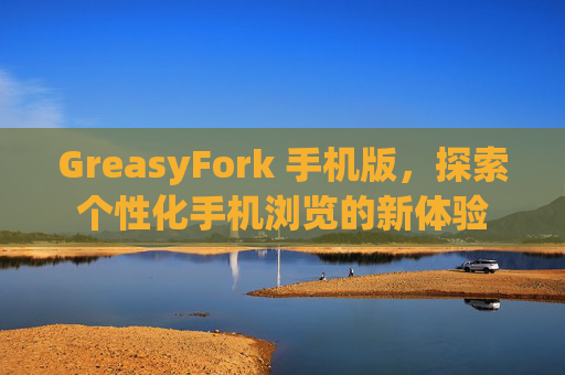 GreasyFork 手机版，探索个性化手机浏览的新体验